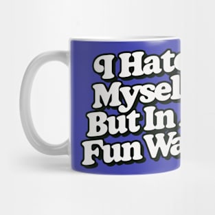 I Hate Myself But In A Fun Way Mug